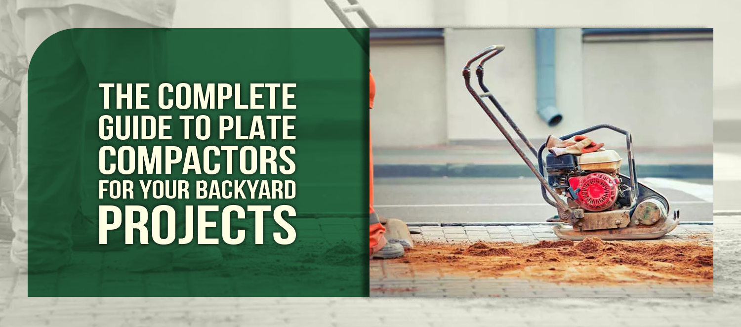 The Complete Guide to Plate Compactors for Your Backyard Projects