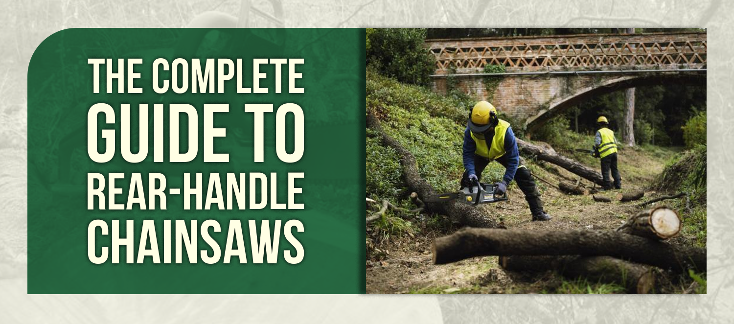 The Complete Guide to Rear-Handle Chainsaws