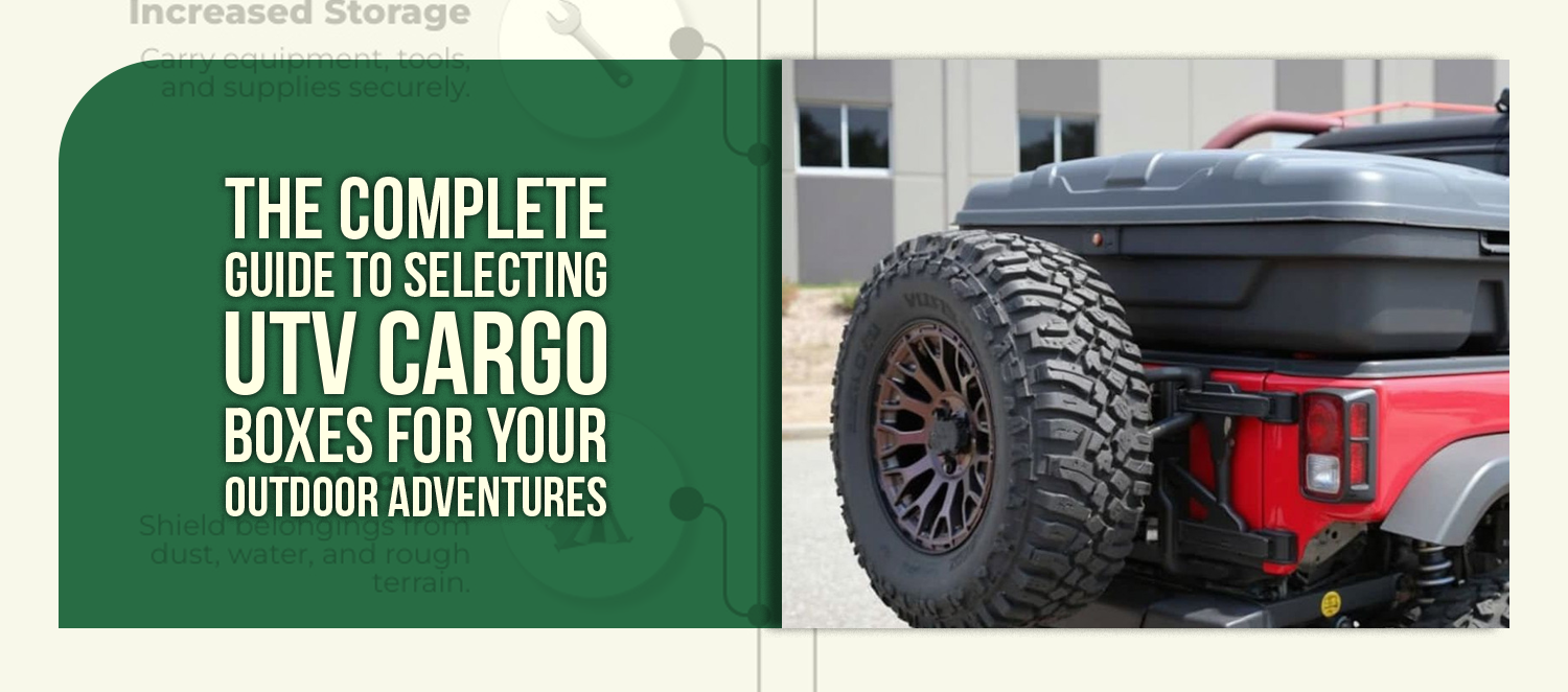 The Complete Guide to Selecting UTV Cargo Boxes for Your Outdoor Adventures