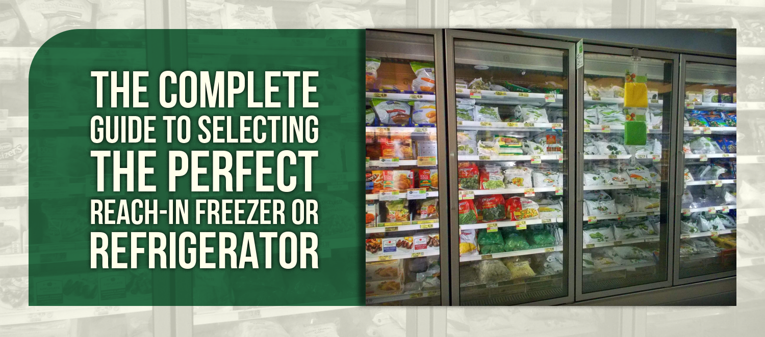 The Complete Guide to Selecting the Perfect Reach-In Freezer or Refrigerator