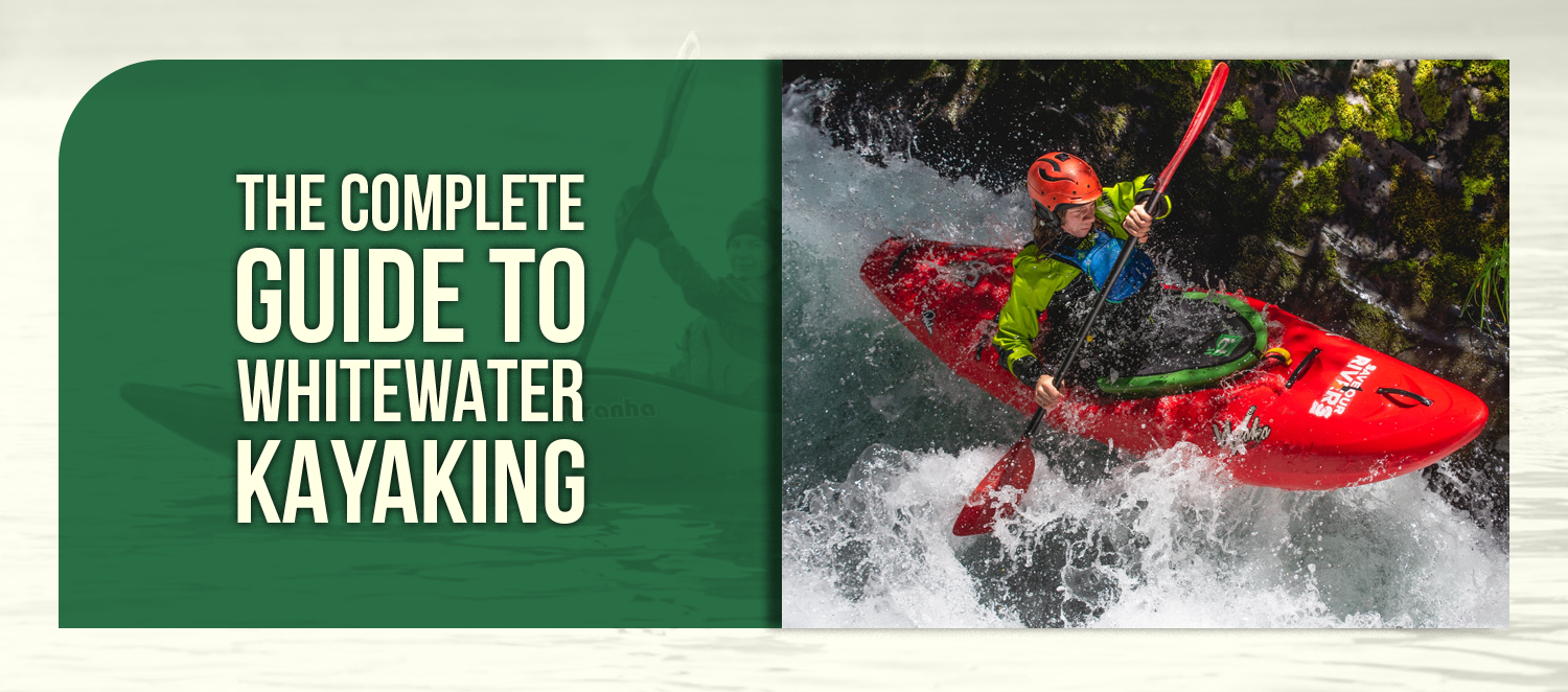 The Complete Guide to Whitewater Kayaking