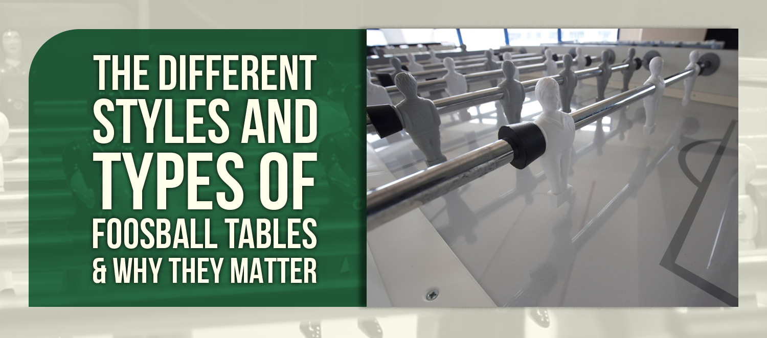 The Different Styles and Types of Foosball Tables & Why They Matter