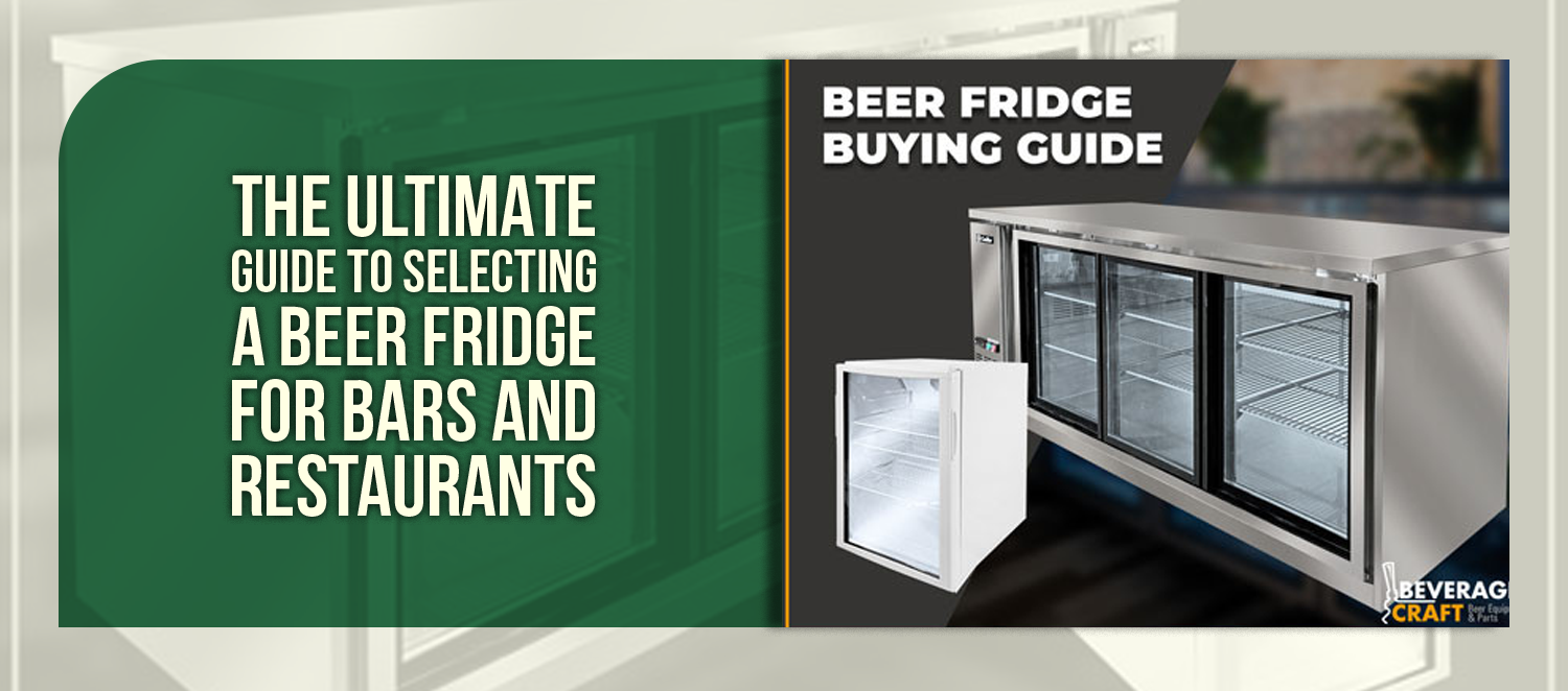 The Ultimate Guide to Selecting a Beer Fridge for Bars and Restaurants
