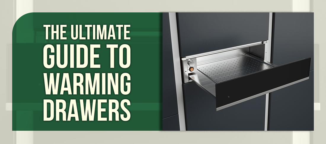 The Ultimate Guide to Warming Drawers