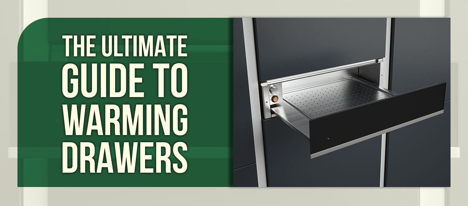 The Ultimate Guide to Warming Drawers