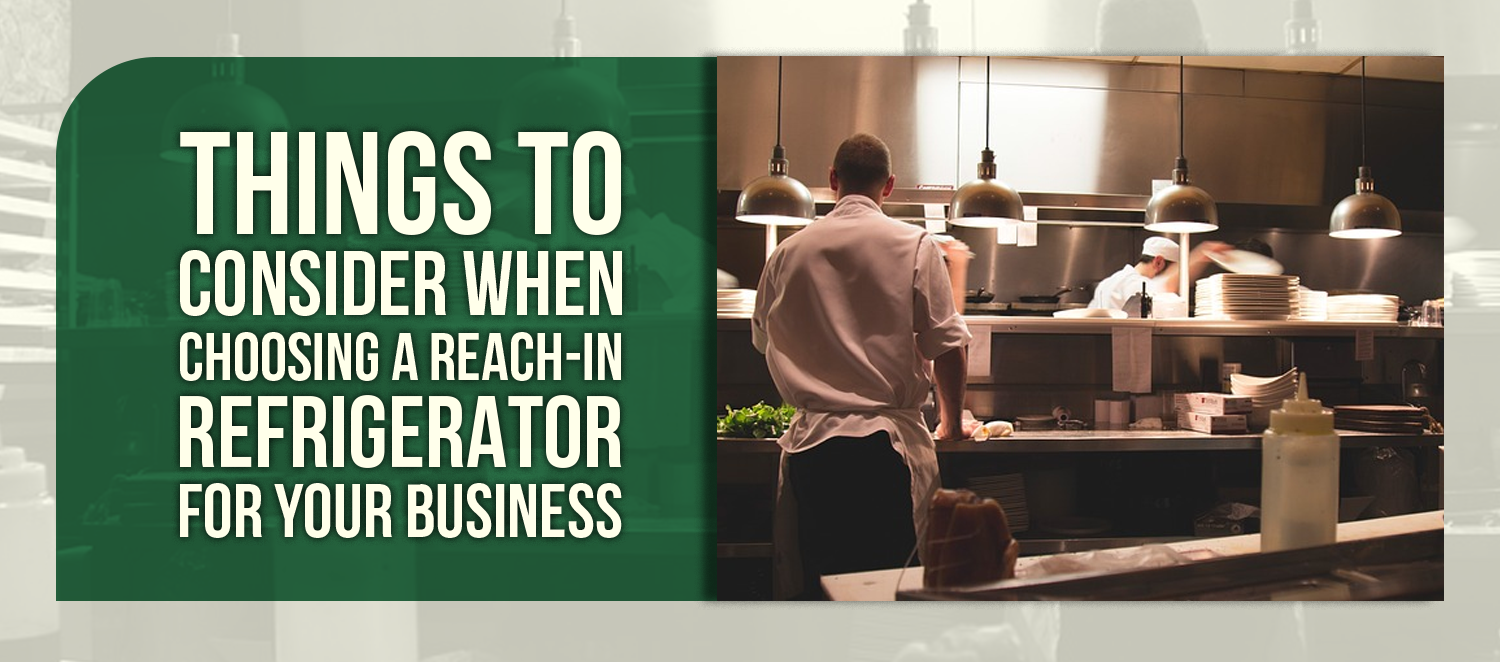 Things to Consider When Choosing a Reach-In Refrigerator for Your Business