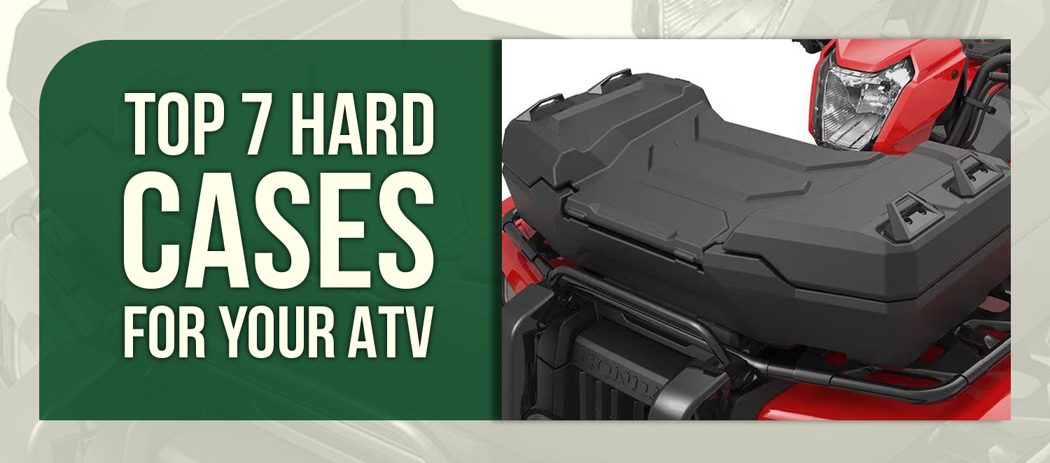 Top 7 Hard Cases for Your ATV