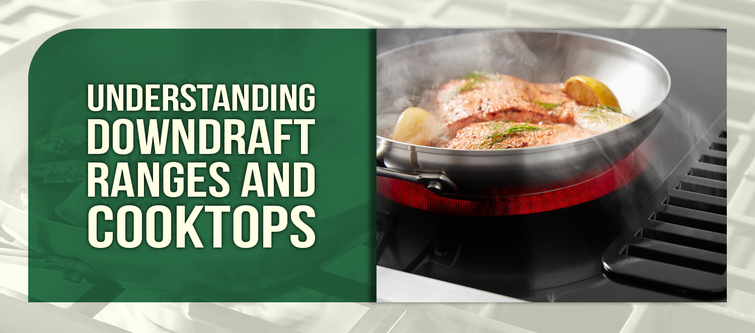 Understanding Downdraft Ranges and Cooktops
