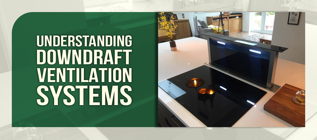 Understanding Downdraft Ventilation Systems