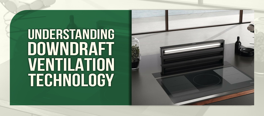 Understanding Downdraft Ventilation Technology
