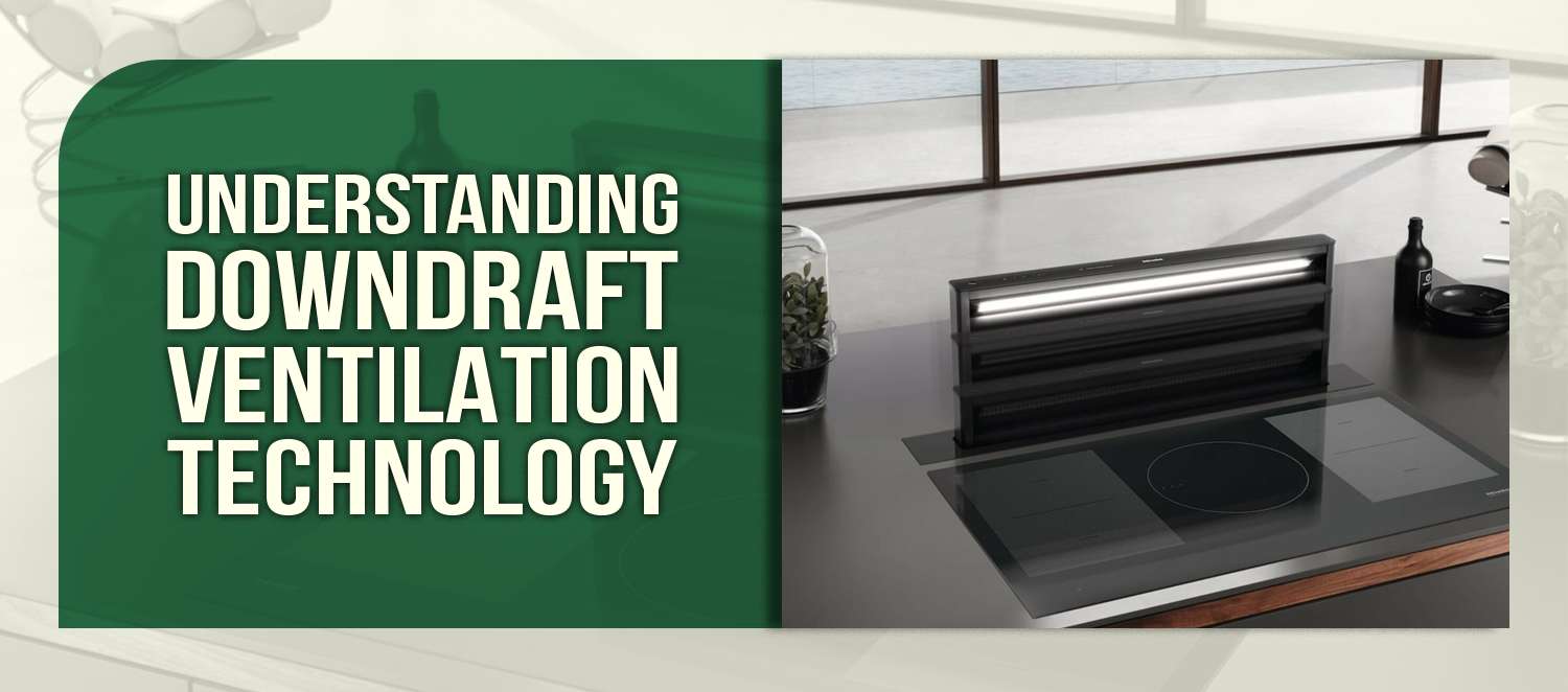 Understanding Downdraft Ventilation Technology