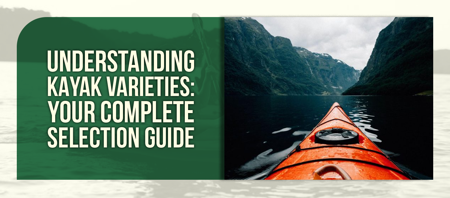 Understanding Kayak Varieties: Your Complete Selection Guide