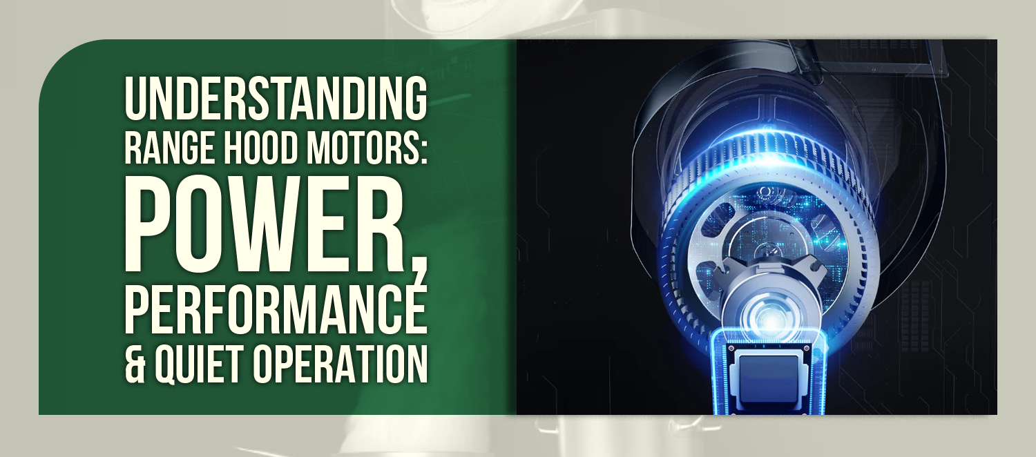 Understanding Range Hood Motors: Power, Performance & Quiet Operation