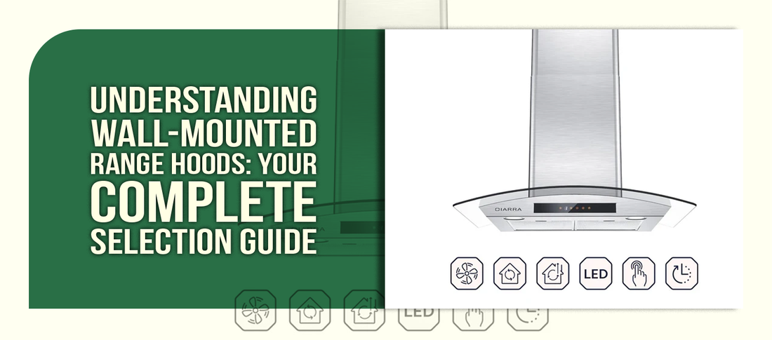 Understanding Wall-Mounted Range Hoods: Your Complete Selection Guide