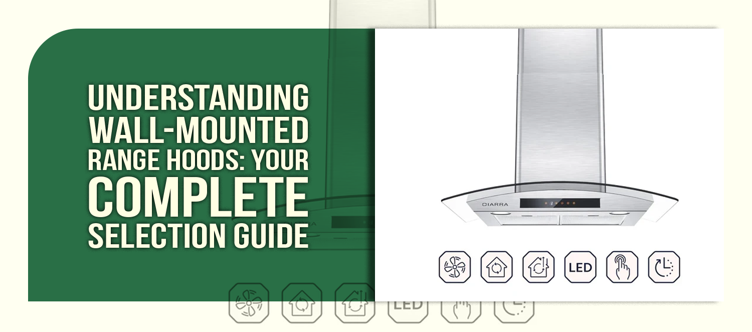 Understanding Wall-Mounted Range Hoods: Your Complete Selection Guide
