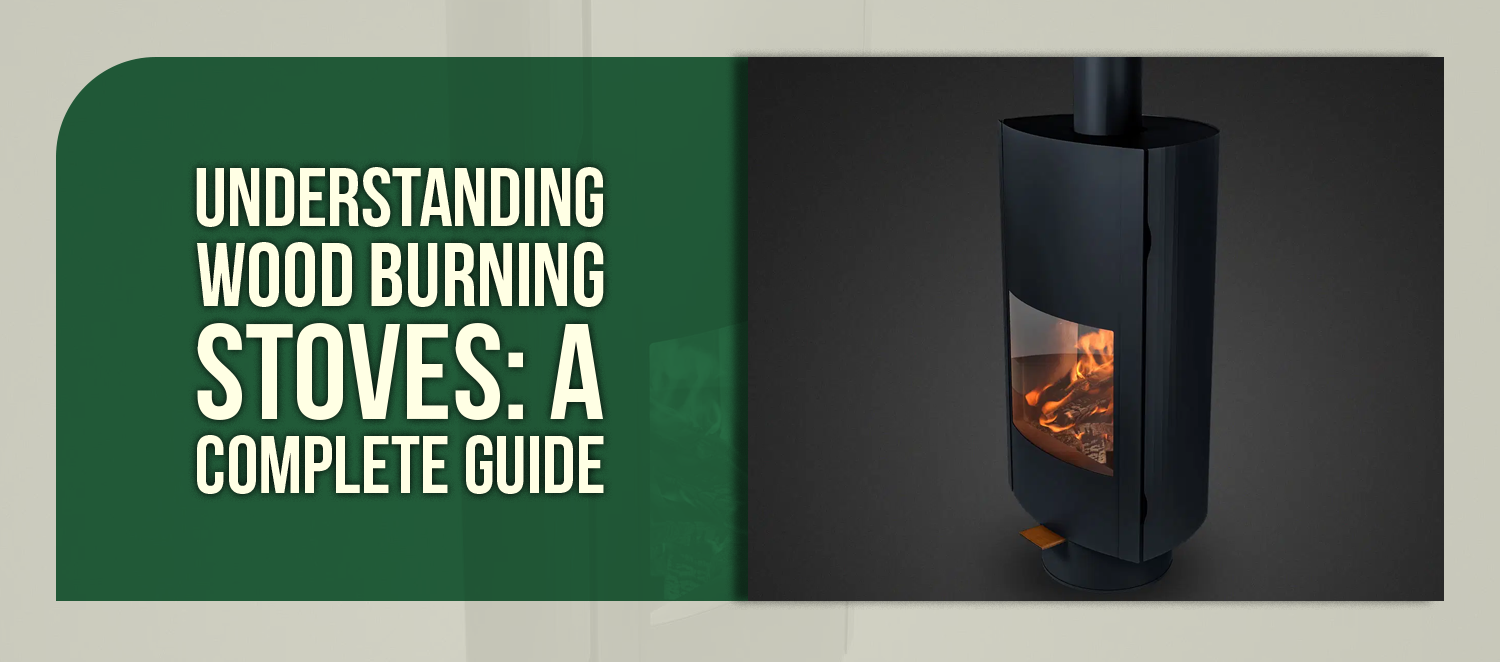 Understanding Wood Burning Stoves: A Complete Guide