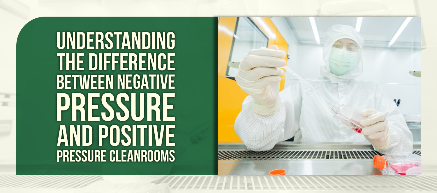 Understanding the Difference Between Negative Pressure and Positive Pressure Cleanrooms