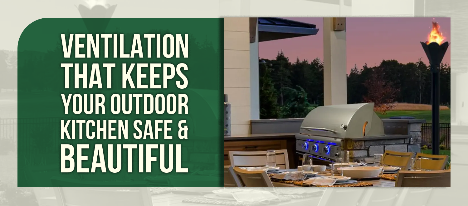 Ventilation That Keeps Your Outdoor Kitchen Safe & Beautiful