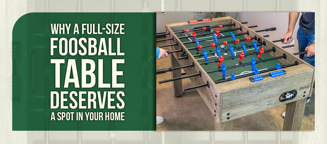 Why a Full-Size Foosball Table Deserves a Spot in Your Home