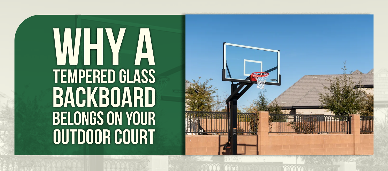 Why a Tempered Glass Backboard Belongs on Your Outdoor Court