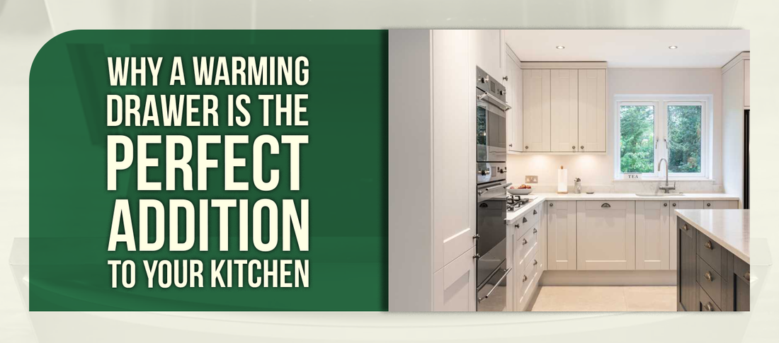 Why a Warming Drawer Is the Perfect Addition to Your Kitchen