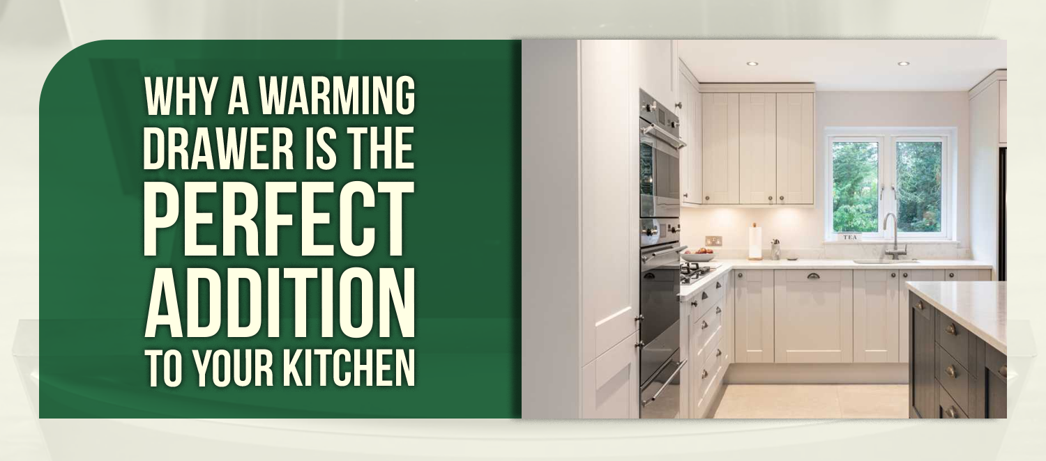 Why a Warming Drawer Is the Perfect Addition to Your Kitchen