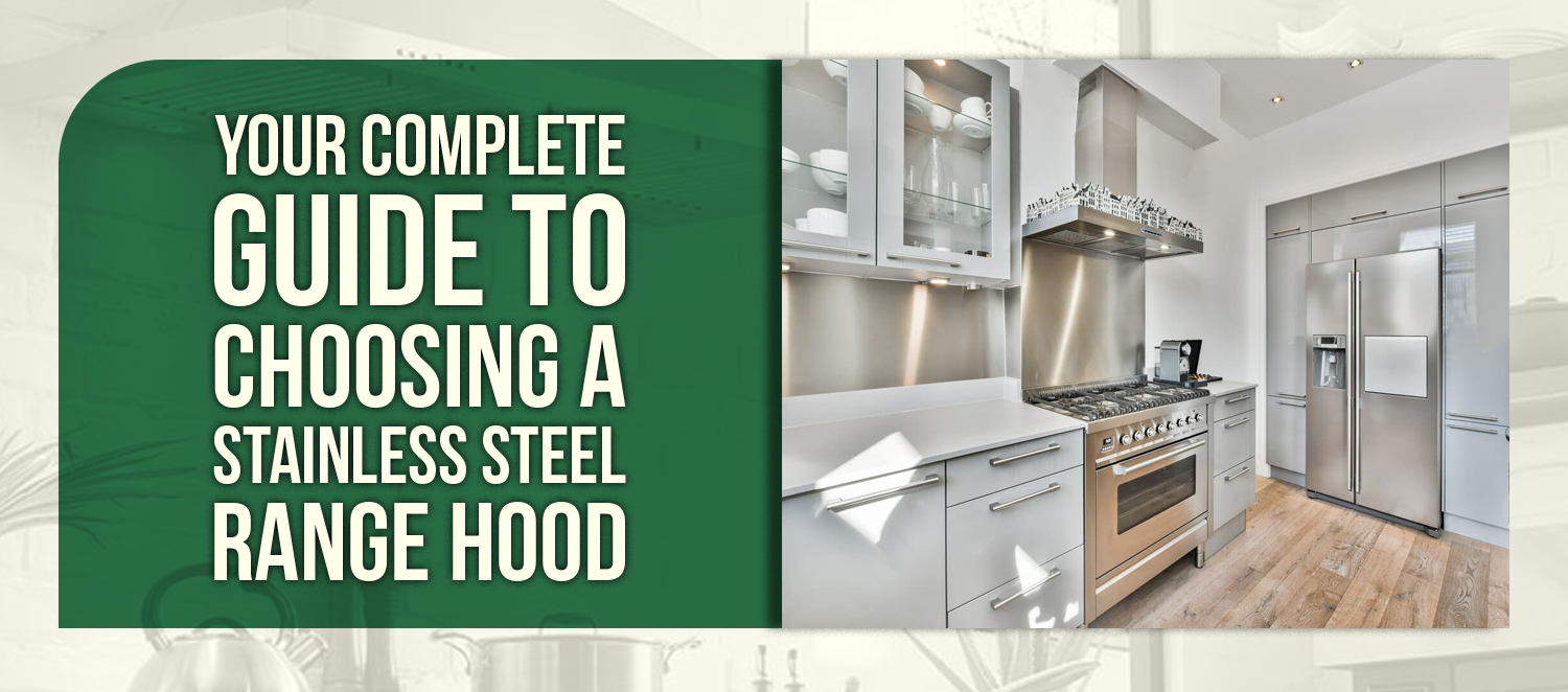 Your Complete Guide to Choosing a Stainless Steel Range Hood